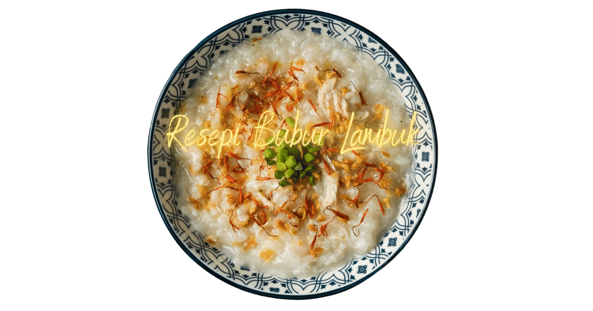Resepi Bubur Lambuk Tradisional yang Lazat
