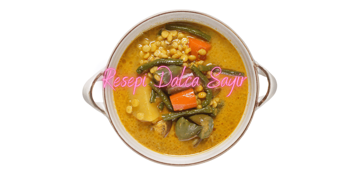 Resepi Dalca Sayur yang Sedap dan Berkhasiat untuk Berbuka Puasa