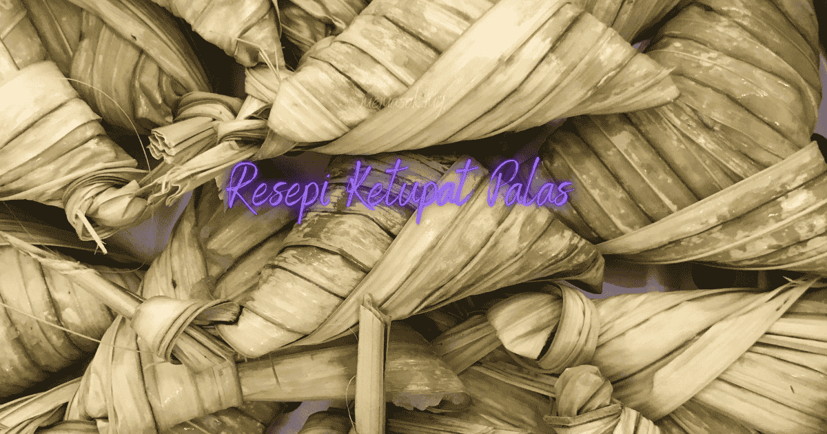 Resepi Ketupat Palas Tradisional Untuk Berbuka Puasa